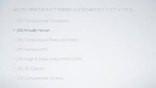 •
• (03) Computational Photography
• (06)Virtually Human
• (08) Computational Photos andVideos
• (09) Interaction/VR
• (10) Image & Shape Analysis With CNNs
• (20) 3D Capture
• (23) Computational Cameras
 