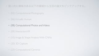 •
• (03) Computational Photography
• (06)Virtually Human
• (08) Computational Photos andVideos
• (09) Interaction/VR
• (10) Image & Shape Analysis With CNNs
• (20) 3D Capture
• (23) Computational Cameras
 
