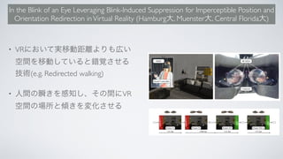 In the Blink of an Eye Leveraging Blink-Induced Suppression for Imperceptible Position and
Orientation Redirection inVirtual Reality (Hamburg , Muenster , Central Florida )
• VR
(e.g. Redirected walking)
• VR
 
