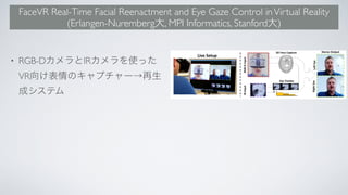 FaceVR Real-Time Facial Reenactment and Eye Gaze Control inVirtual Reality
(Erlangen-Nuremberg , MPI Informatics, Stanford )
• RGB-D IR
VR
 