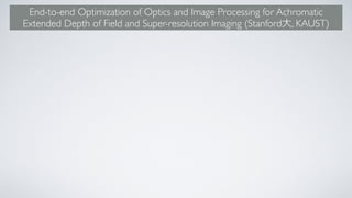End-to-end Optimization of Optics and Image Processing for Achromatic
Extended Depth of Field and Super-resolution Imaging (Stanford , KAUST)
 