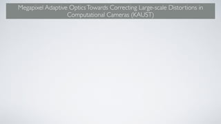 Megapixel Adaptive OpticsTowards Correcting Large-scale Distortions in
Computational Cameras (KAUST)
 