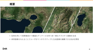 概要
• GANを用いて高解像度かつ豊富なディテールを持つ非一様なテクスチャ画像を生成
• 参照画像を与えることでユーザがインタラクティブに生成画像を編集できるGUIを開発
30
 