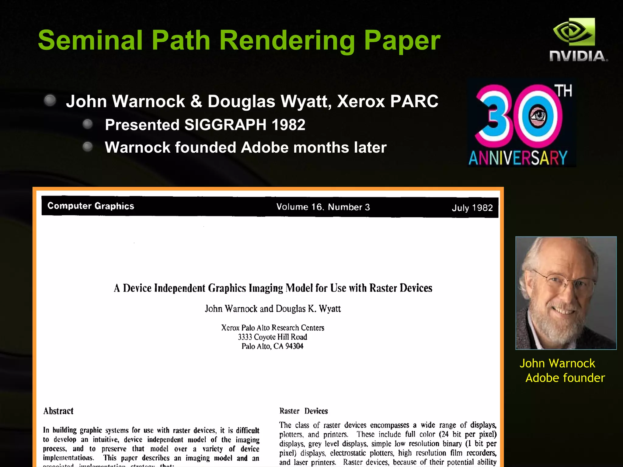 Seminal Path Rendering Paper

 John Warnock & Douglas Wyatt, Xerox PARC
     Presented SIGGRAPH 1982
     Warnock founded Adobe months later




                                            John Warnock
                                             Adobe founder
 