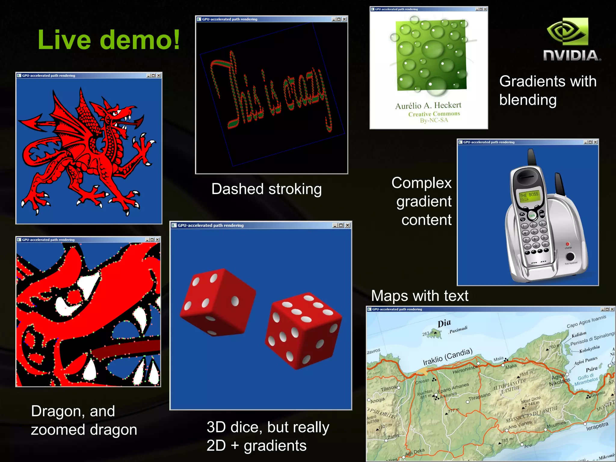 Live demo!
                                                       Gradients with
                                                       blending




                Dashed stroking         Complex
                                        gradient
                                         content



                                      Maps with text




Dragon, and
zoomed dragon   3D dice, but really
                2D + gradients
 