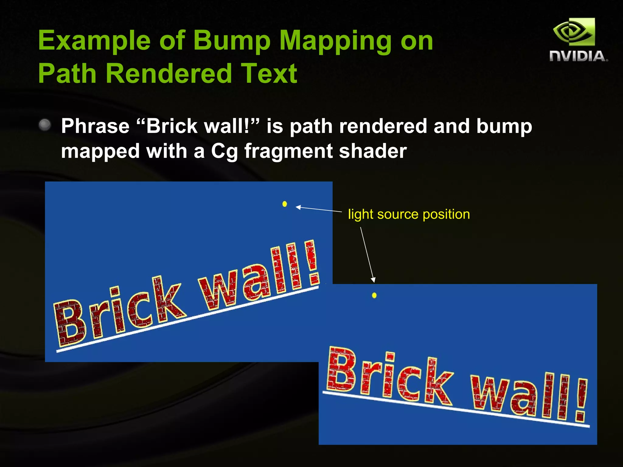 Example of Bump Mapping on
Path Rendered Text
 Phrase “Brick wall!” is path rendered and bump
 mapped with a Cg fragment shader

                             light source position
 