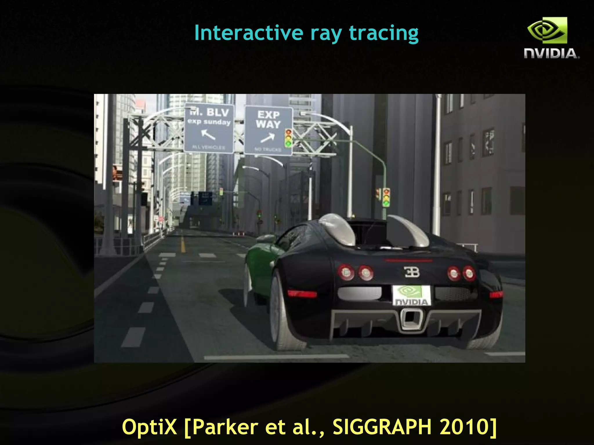 Interactive ray tracing




OptiX [Parker et al., SIGGRAPH 2010]
 