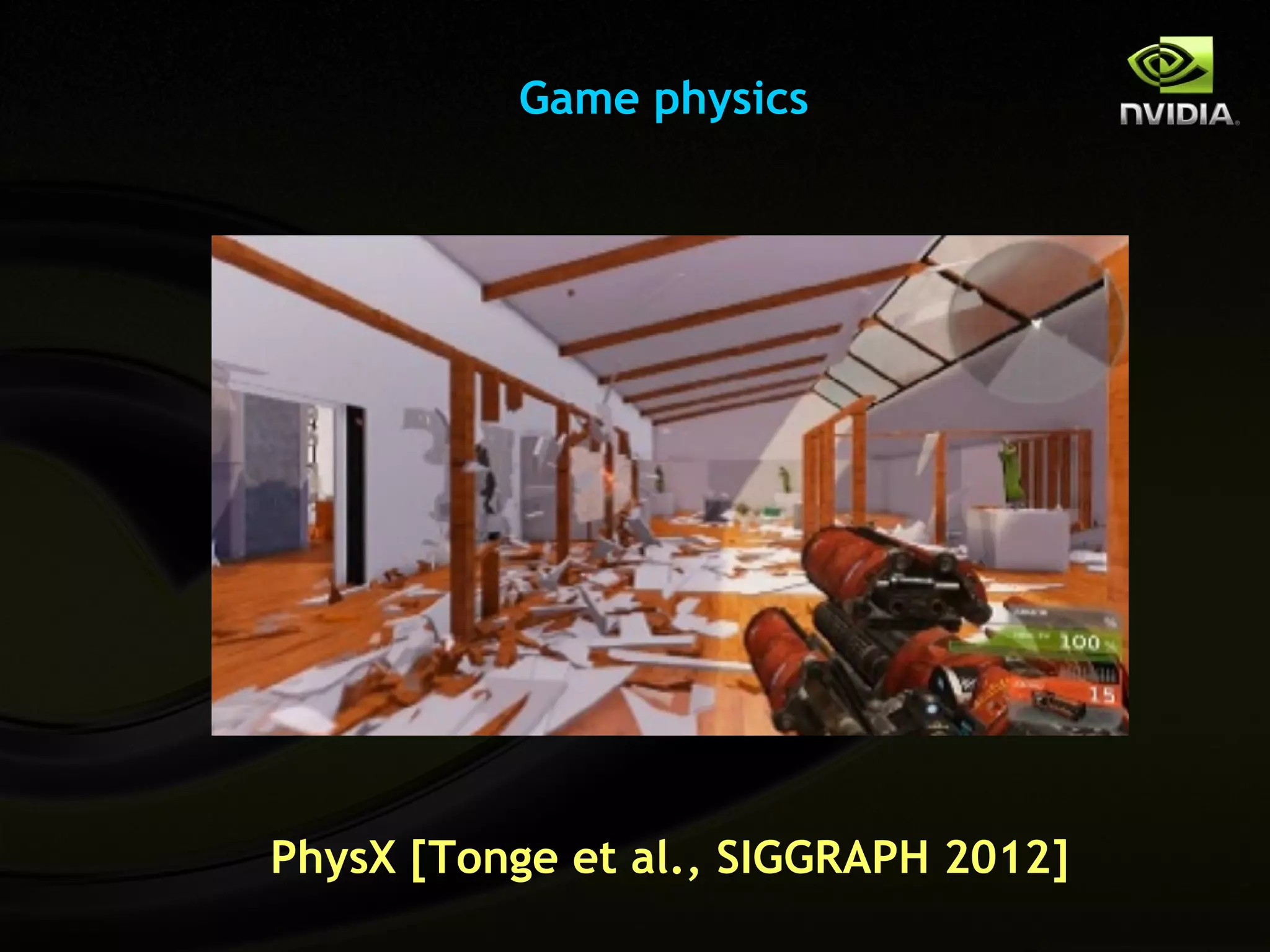 Game physics




PhysX [Tonge et al., SIGGRAPH 2012]
 