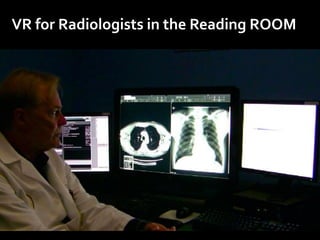 VR	for	Radiologists	in	the	Reading	ROOM
 