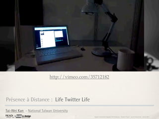http://vimeo.com/35712182



Présence à Distance : Life Twitter Life
Tai-Wei Kan - National Taïwan University
                                              Rapport étonnement Siggraph Asia HongKong : Grégoire Cliquet - Laurent Neyssensas - Janvier 2011
 