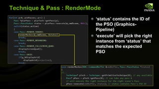 Technique & Pass : RenderMode
‘status’ contains the ID of
the PSO (Graphics-
Pipeline)
‘execute’ will pick the right
instance from ‘status’ that
matches the expected
PSO
 