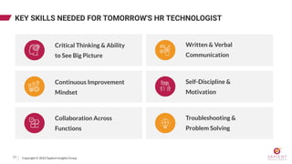 Copyright © 2022 Sapient Insights Group
KEY SKILLS NEEDED FOR TOMORROW'S HR TECHNOLOGIST
Critical Thinking & Ability
to Se...