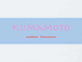 Kumamoto
 southern Kumamoto
