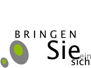 B R I N G E N ein Sie sich 