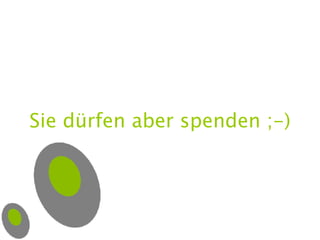 Sie dürfen aber spenden ;-) 