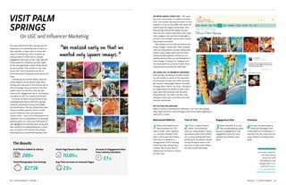 1What social platforms are
they prominent on? And
which is their *main* platform
- i.e., are they Youtuber’s first
with a community that follows
them over to Instagram or
Instagrammer’s first? Knowing
where they post will give you
a better idea of what kind of
content you can ask for in return
for their visit.
2This is a matter of band-
width. If the influencer
wants to come during in-season,
they have to have a lot of follow-
ers to make working with them
beneficial for all parties involved.
During off-season times is the
best time to work with influenc-
ers with smaller followings.
3When they post to IG, are
they actually getting a good
amount of engagement? This
engagement rate is far more
valuable than follower rates
alone.
4Do they include the geo-lo-
cation and hashtags? Even
if they have a lot of followers, if
they don’t do this, they won’t be
super helpful in reaching actual
goals.
ISSUE 1 | SIGHTSEER  25  24  SIGHTSEER | ISSUE 1
VISIT PALM
SPRINGS
On UGC and Influencer Marketing
The team behind Visit Palm Springs saw the
importance of maintaining fresh content on
their website, so they came to Chute with
a goal of maintaining a flow of always-up-
dating content on their site to increase
engagement and time on site. They used the
Chute platform to discover and clear rights
to the user-generated content being shared
by real travelers. This content is now used
across their site to showcase and link to
local restaurants, shopping, event spaces and
more.
Comparing two months before using the
Chute platform to two months after, Palm
Springs saw a decrease in the bounce rate on
their homepage and an increase in the time
visitors spent on site. Plus, they also gar-
nered an 8% engagement rate on the displays
- compared to the 5.3% industry benchmark.
At Chute, we were recently joined by the
marketing team behind Visit Palm Springs’
authentic marketing success: Kara Walker
and Sarah Hahne. The two shared their expe-
riences and best practices when it comes
to both influencers and user-generated
content (UGC) – from how to best prep for an
influencer visit to a destination to promoting
partners with UGC. Here, you’ll find some of
the highlights from the discussion along with
their results from implementing UGC, which
you can watch in it’s entirety here: http://
www2.getchute.com/PalmSpringsInterview
We realized early on that we
wanted only square images.
ON WHAT MAKES 'GOOD' UGC: This ques-
tion truly comes down to audience and plat-
form. The content that performs best on your
website or in an ad may differ from what will
perform best for organic social posts. Visit
Palm Springs started off broadly and over
time saw the content with which users were
most engaged, and used that knowledge to
be even more strategic around what content
they posted and where.
“We realized early on that we wanted only
square images,” Hahne said. “After working
with our brand person, we also realized that
people in the images really work for adver-
tising and really appeal to visitors on our
website because they can see themselves in
those images. However, for Instagram and
our social platforms, pictures of palm trees,
rainbows and mountains do really well.”
ON USING UGC TO PROMOTE PARTNERS:
Palm Springs now features content shared
by real travelers to assist in the promotion
of local places to stay, dine, shop, and even
get married. These pages feature carousels
through which visitors can scroll. Clicking on
an image allows the viewers to learn more
about who took the photo and the place
being featured. The visitor can then click
through to learn even more about the local
business mentioned.
ON VETTING INFLUENCERS:
When it comes to working with influencers, the Visit Palm Springs
team takes the time to think through 4 key factors before agreeing to
work with a creator.
Learn more about how
Visit Palm Springs
preps and works
with influencers and
manages their UGC
tactics here: http://
www2.getchute.com/
PalmSpringsInterview
Main Social Platform
# of Photos Added to Library Home Page Bounce Rate Down Increase in Engagement Rate
From Industry Standard
Total Photography Cost Savings Avg Time Increase on Carousel Pages
288+ 10.85%
51%
$273k 23%
The Results
Engagement RateTime of Year Practices
 