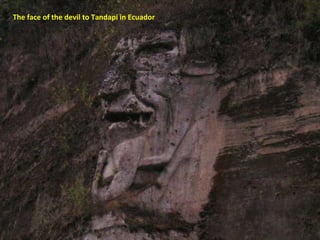 The face of the devil to Tandapi in Ecuador 