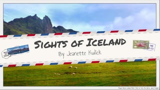 Sights of Iceland 
By Jeanette Kulick 
Moyan Brenn; Iceland; Flickr | Hot to Trot; Fire & Ice; Janet Rodgers 
 