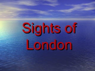 Sights ofSights of
LondonLondon
 