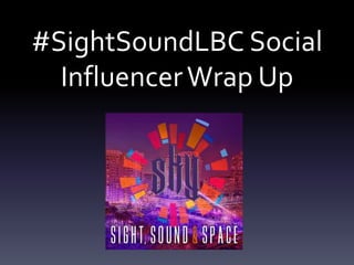 #SightSoundLBC Social
Influencer Wrap Up

 