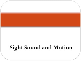 Sight Sound and Motion
 