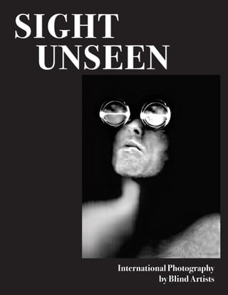SIGHT
 UNSEEN




    International Photography
               by Blind Artists
 