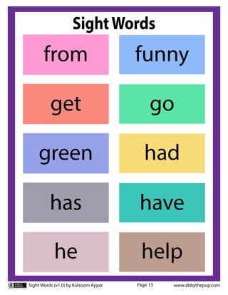 Sight Words (v1.0) by Kulsoom Ayyaz www.abbythepup.com
Page 13
SightWords
has have
funny
from
go
get
green had
he help
 