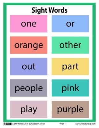 Sight Words (v1.0) by Kulsoom Ayyaz www.abbythepup.com
Page 17
SightWords
pink
people
or
one
other
orange
out part
purple
play
 