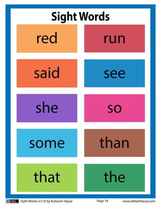 Sight Words (v1.0) by Kulsoom Ayyaz www.abbythepup.com
Page 18
SightWords
some than
run
red
see
said
she so
that the
 