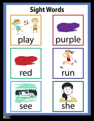 Sight Words (v1.0) by Kulsoom Ayyaz www.abbythepup.com
Page 7
SightWords
purple
run
red
play
see she
 