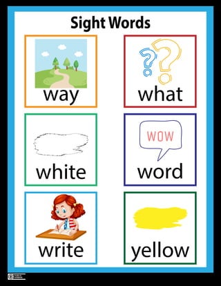 Sight Words (v1.0) by Kulsoom Ayyaz www.abbythepup.com
Page 9
SightWords
way what
white
write
word
yellow
wow
 
