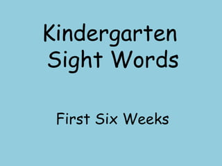 Kindergarten  Sight Words First Six Weeks 