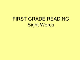 FIRST GRADE READING
Sight Words
 