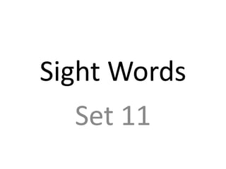 Sight Words
   Set 11
 