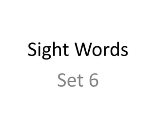 Sight Words
    Set 6
 