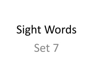 Sight Words
    Set 7
 