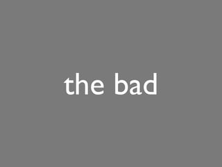 the bad
 
