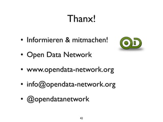 Thanx!

• Informieren & mitmachen!
• Open Data Network
• www.opendata-network.org
• info@opendata-network.org
• @opendatanetwork

                 42
 