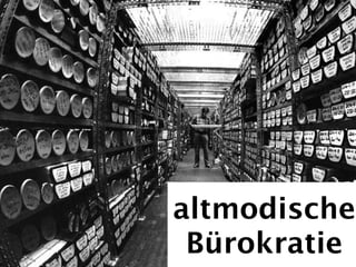 altmodische
 Bürokratie
 