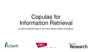 Copulas for
Information Retrieval
Carsten Eickhoff, Arjen P. de Vries, Kevyn Collins-Thompson
 