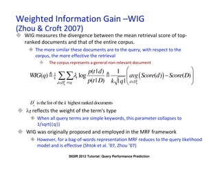 Weighted Haifa
   IBM Labs in
               Information Gain –WIG
(Zhou & Croft 2007)
      WIG measures the divergence b...