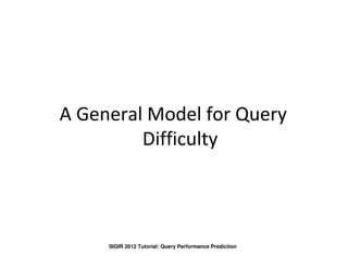 IBM Labs in Haifa




                 A General Model for Query
                          Difficulty



68
6812/07/2012  ...