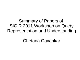 Summary of Papers of  SIGIR 2011 Workshop on Query Representation and Understanding Chetana Gavankar 
