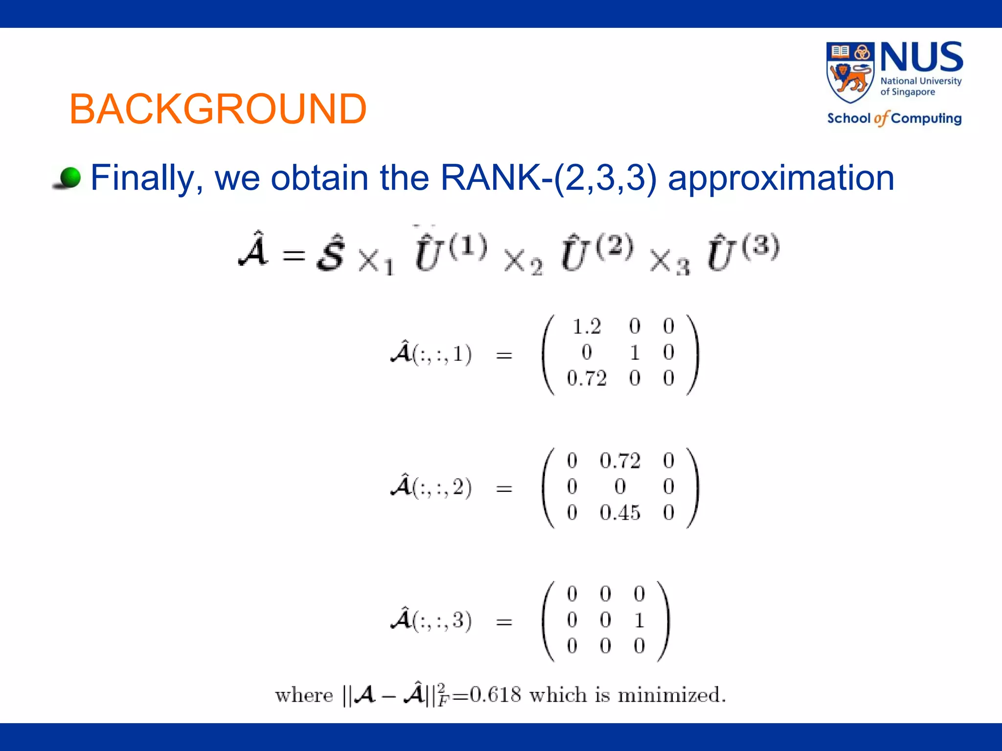 BACKGROUND
Finally, we obtain the RANK-(2,3,3) approximation
 