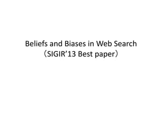 Beliefs and Biases in Web Search
（SIGIR’13 Best paper）
 