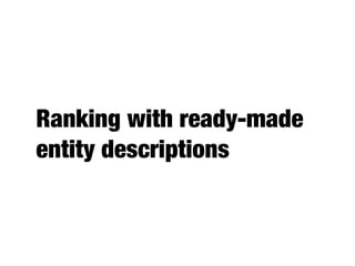 Ranking with ready-made
entity descriptions
 