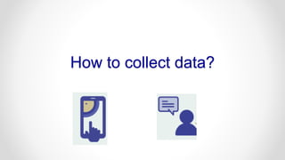 How to collect data?
 