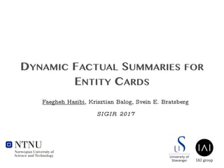 DYNAMIC FACTUAL SUMMARIES FOR
ENTITY CARDS
Faegheh Hasibi, Krisztian Balog, Svein E. Bratsberg 
SIGIR 2017
IAI group
 