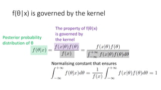 f(θ|x) is governed by the kernel
Posterior probability
distribution of θ
Normalising constant that ensures
The property of f(θ|x)
is governed by
the kernel
 