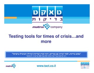 Testing tools for times of crisis…and
                more

 "                               ,            ,   "
           IT -    2008   STKI       "¯   '




                  www.tact.co.il
 